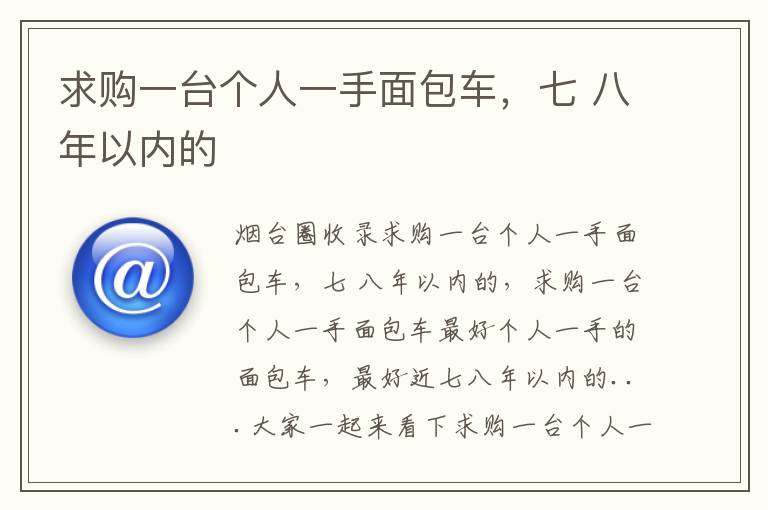 求購(gòu)一臺(tái)個(gè)人一手面包車(chē)，七 八年以?xún)?nèi)的