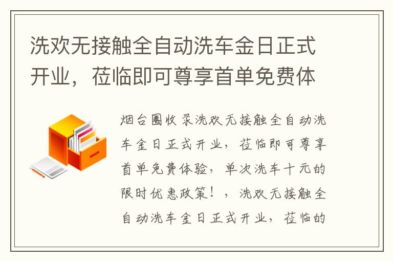 洗歡無接觸全自動(dòng)洗車金日正式開業(yè)，蒞臨即可尊享首單免費(fèi)體驗(yàn)，單次洗車十元的限時(shí)優(yōu)惠政策！